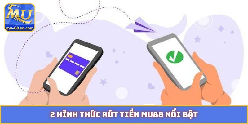 2 hình thức rút tiền MU88 nổi bật