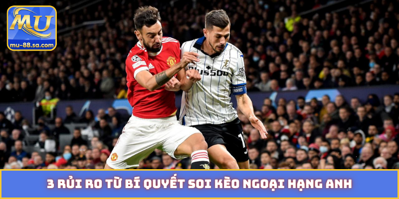 3 rủi ro từ bí quyết soi kèo Ngoại Hạng Anh