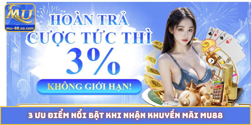 3 ưu điểm nổi bật khi nhận khuyến mãi MU88