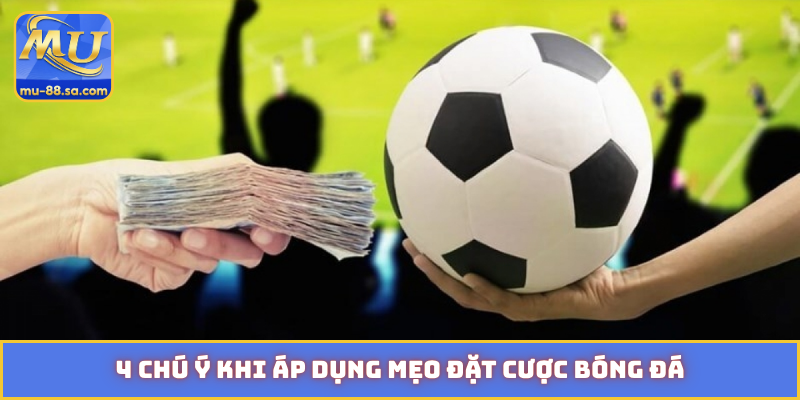 4 chú ý khi áp dụng mẹo đặt cược bóng đá