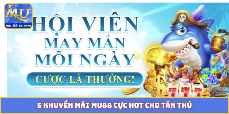 5 khuyến mãi MU88 cực hot cho tân thủ