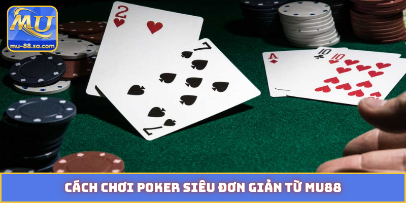 Cách chơi Poker siêu đơn giản từ MU88