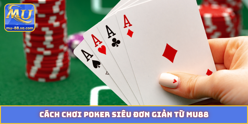 Cách chơi Poker siêu đơn giản từ MU88