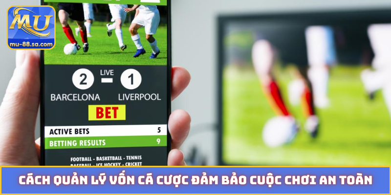 Cách quản lý vốn cá cược đảm bảo cuộc chơi an toàn