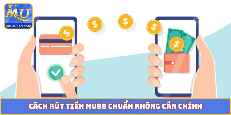 Cách rút tiền MU88 chuẩn không cần chỉnh