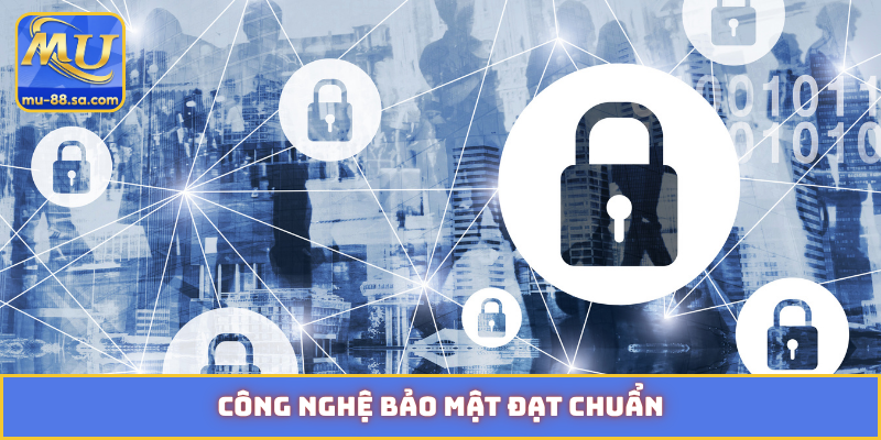 Công nghệ bảo mật đạt chuẩn