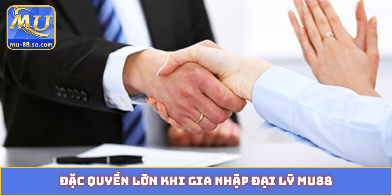 Đặc quyền lớn khi gia nhập đại lý MU88