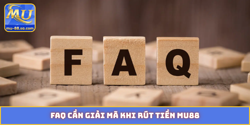 FAQ cần giải mã khi rút tiền MU88