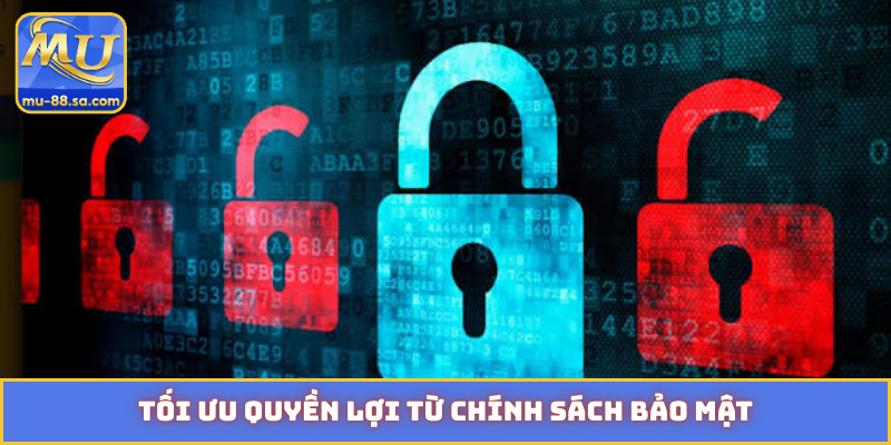 Tối ưu quyền lợi từ chính sách bảo mật