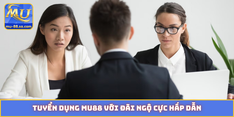 Tuyển dụng MU88 với đãi ngộ cực hấp dẫn