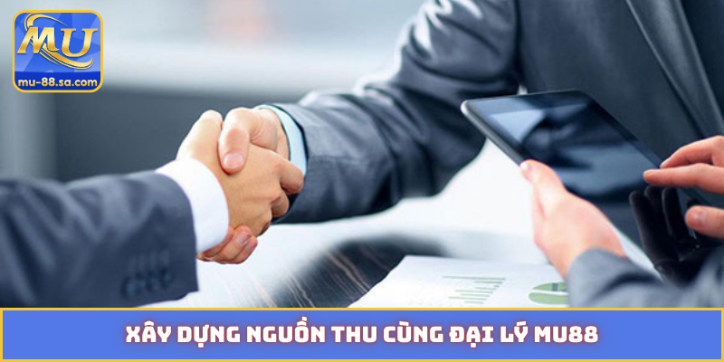 Xây dựng nguồn thu cùng đại lý MU88